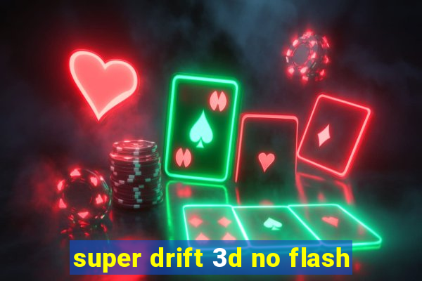 super drift 3d no flash